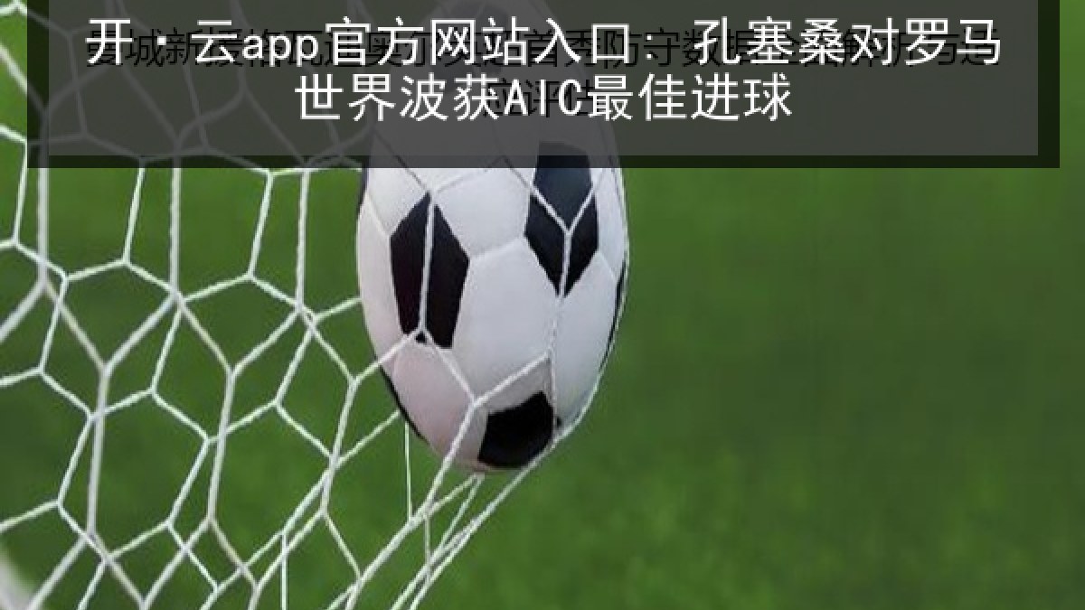 开·云app官方网站入口: 孔塞桑对罗马世界波获AIC最佳进球