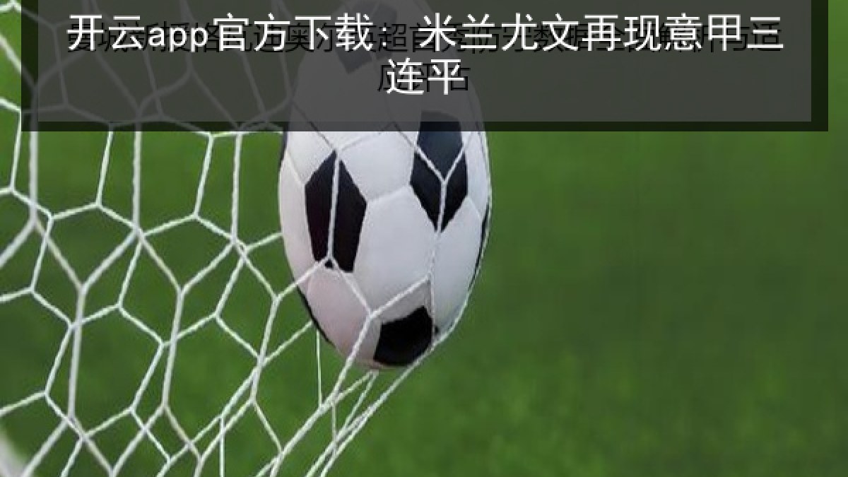 开云app官方下载: 米兰尤文再现意甲三连平